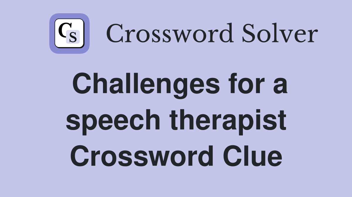 Challenges for a speech therapist Crossword Clue