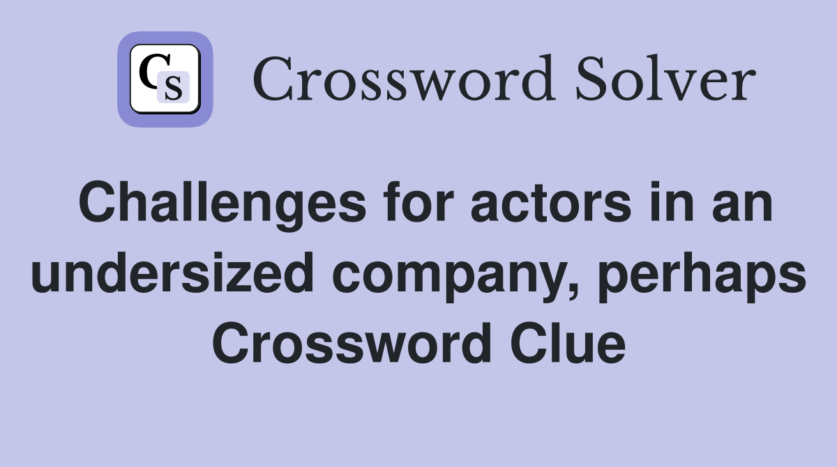 Challenges for actors in an undersized company, perhaps Crossword Clue