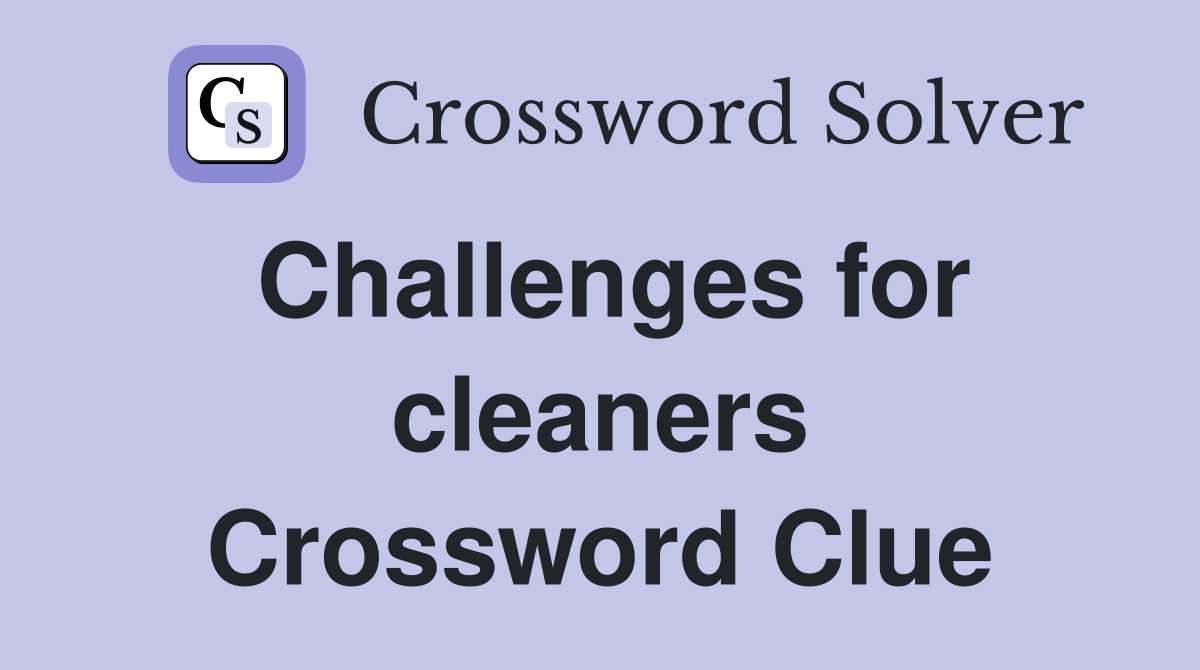 Challenges for cleaners Crossword Clue