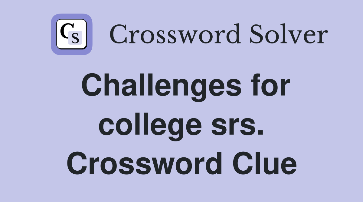 Challenges for college srs. Crossword Clue