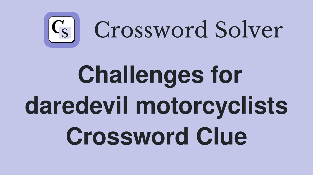 Challenges for daredevil motorcyclists Crossword Clue