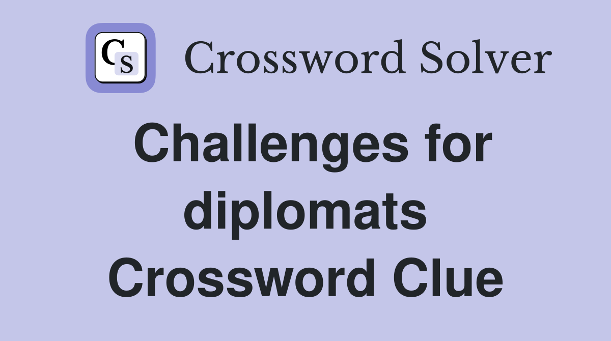 Challenges for diplomats Crossword Clue