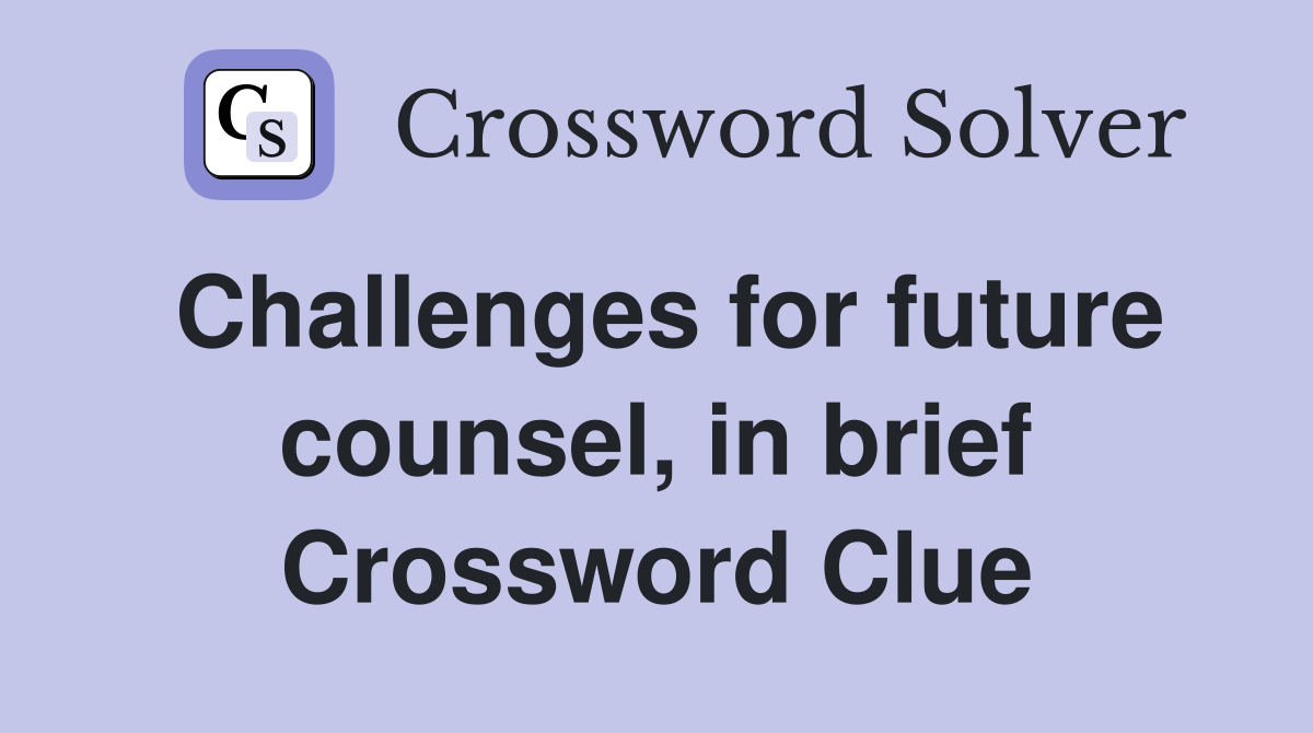 Challenges for future counsel, in brief Crossword Clue