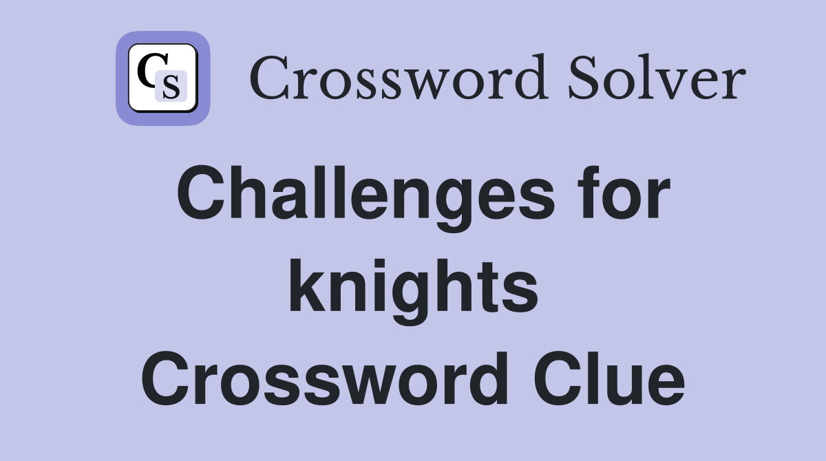 Challenges for knights Crossword Clue