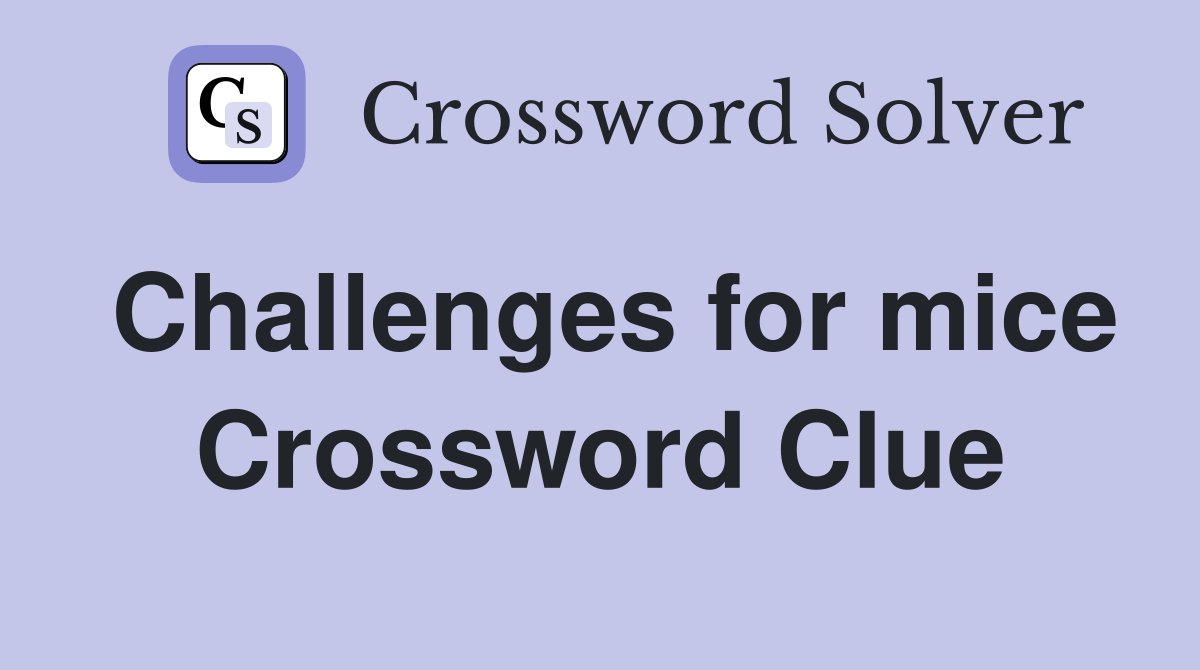 Challenges for mice Crossword Clue