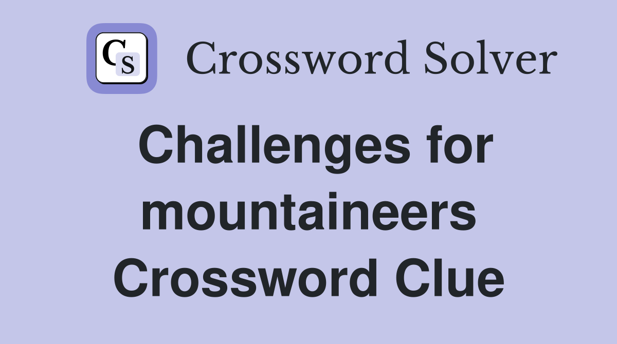 Challenges for mountaineers Crossword Clue