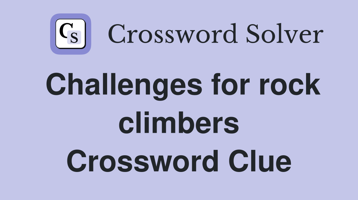 Challenges for rock climbers Crossword Clue