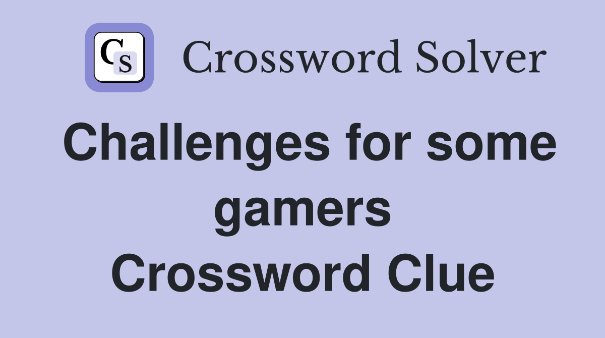 Challenges for some gamers Crossword Clue