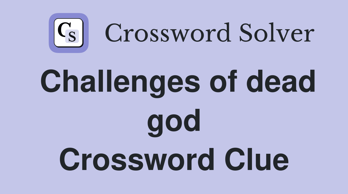 Challenges of dead god Crossword Clue