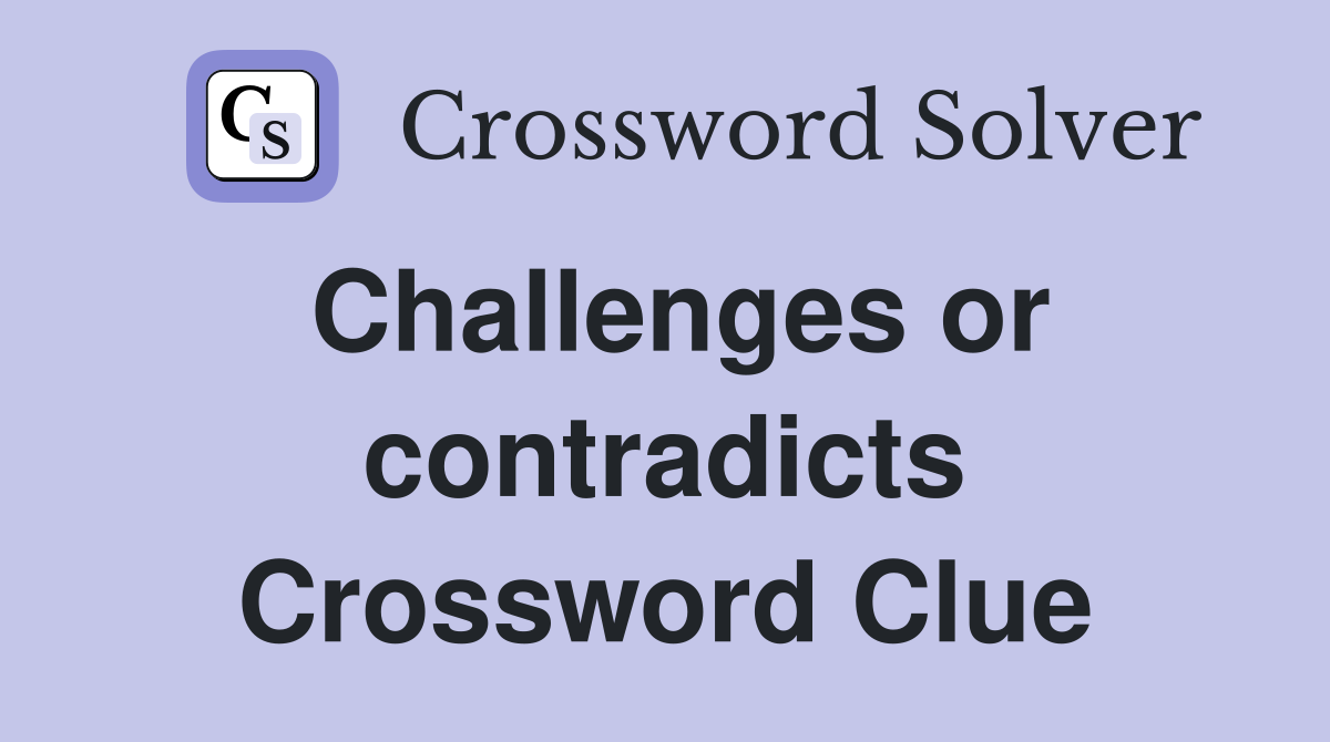 Challenges or contradicts Crossword Clue