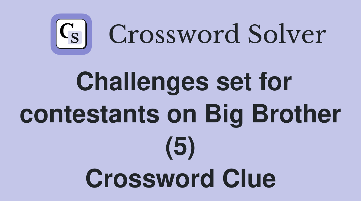 Challenges set for contestants on Big Brother (5) Crossword Clue