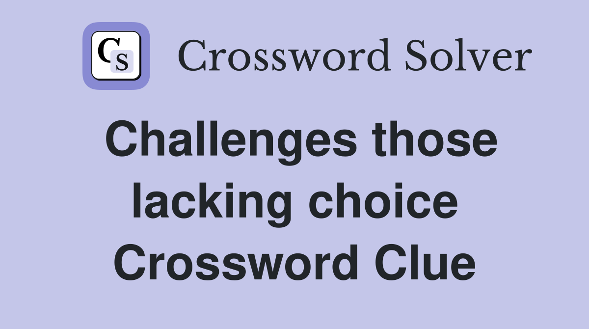 Challenges those lacking choice Crossword Clue