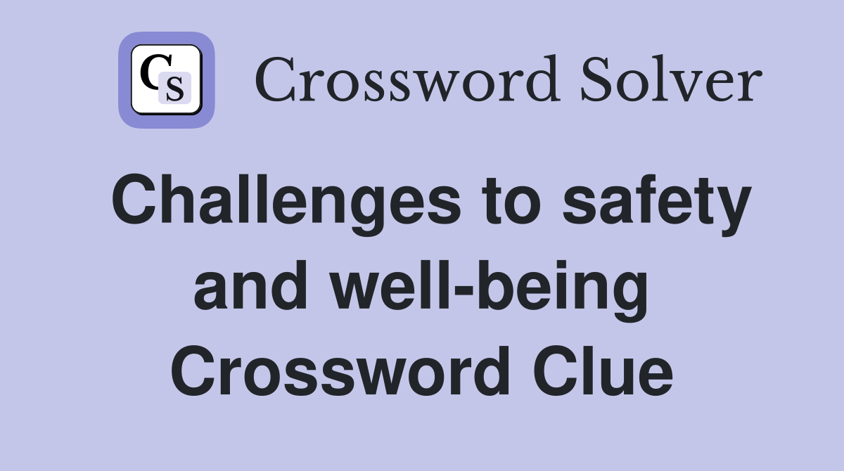 Challenges to safety and well-being Crossword Clue