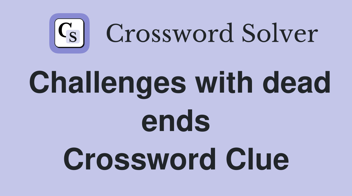 Challenges with dead ends Crossword Clue