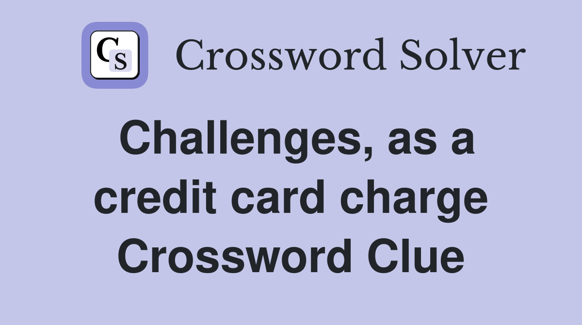 Challenges, as a credit card charge Crossword Clue