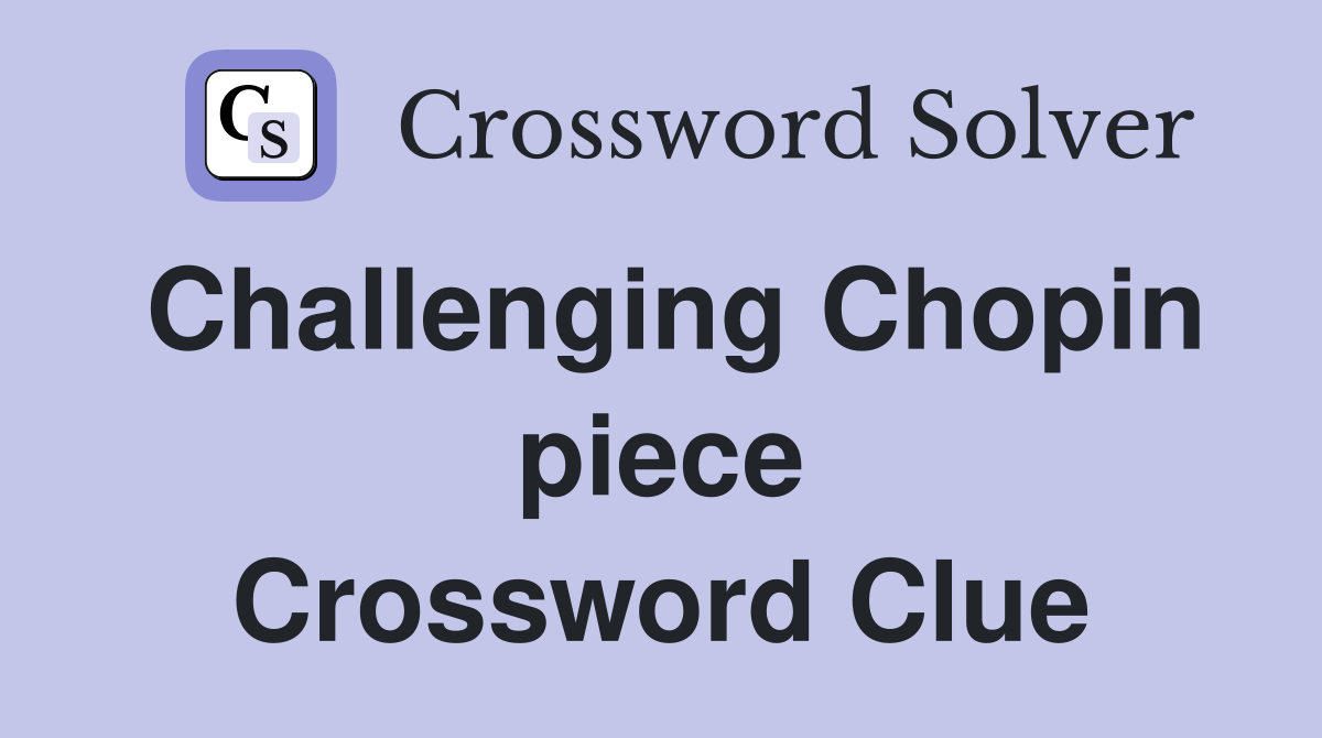 Challenging Chopin piece Crossword Clue