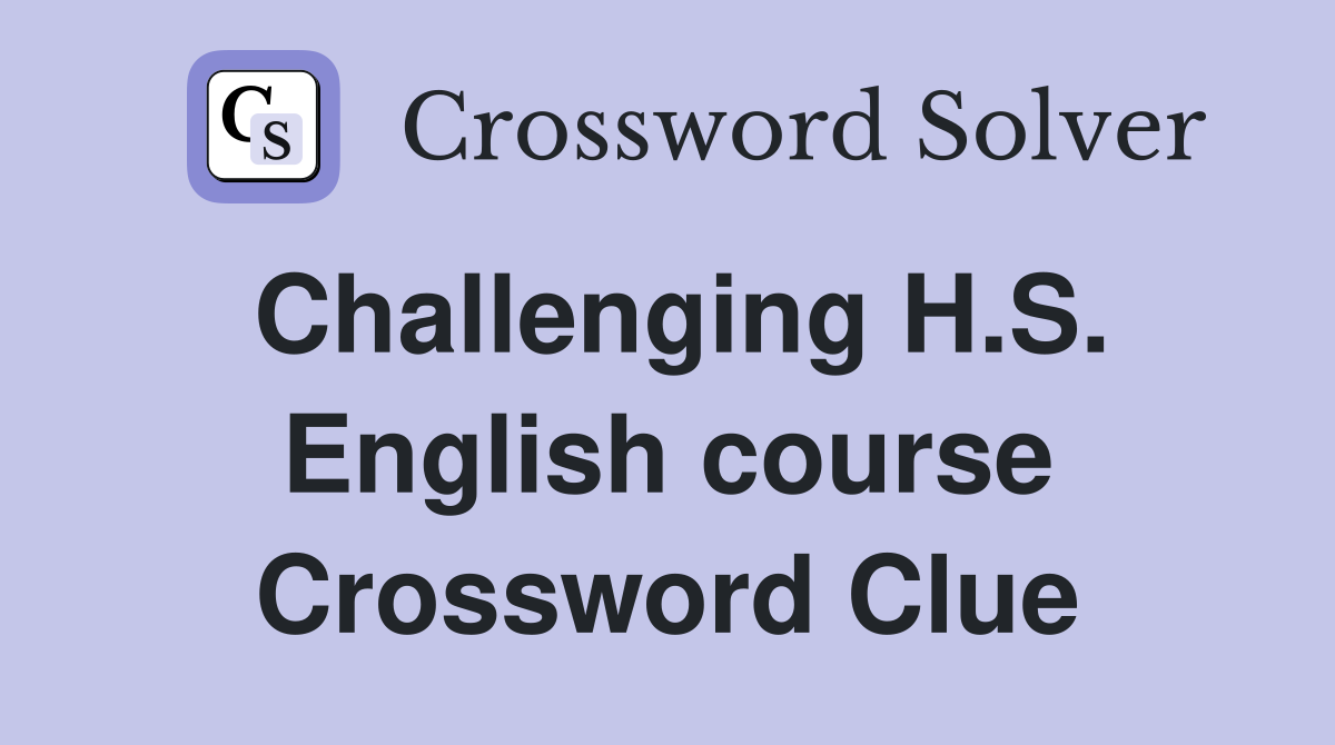 Challenging H.S. English course Crossword Clue