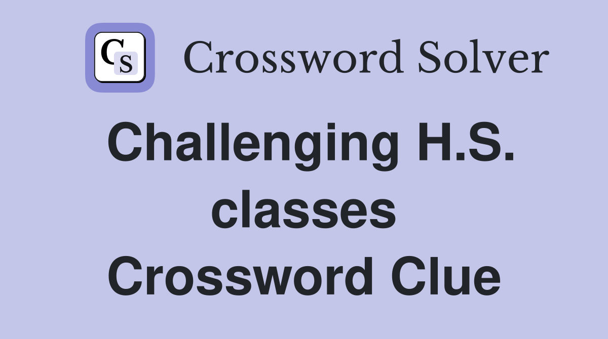 Challenging H.S. classes Crossword Clue