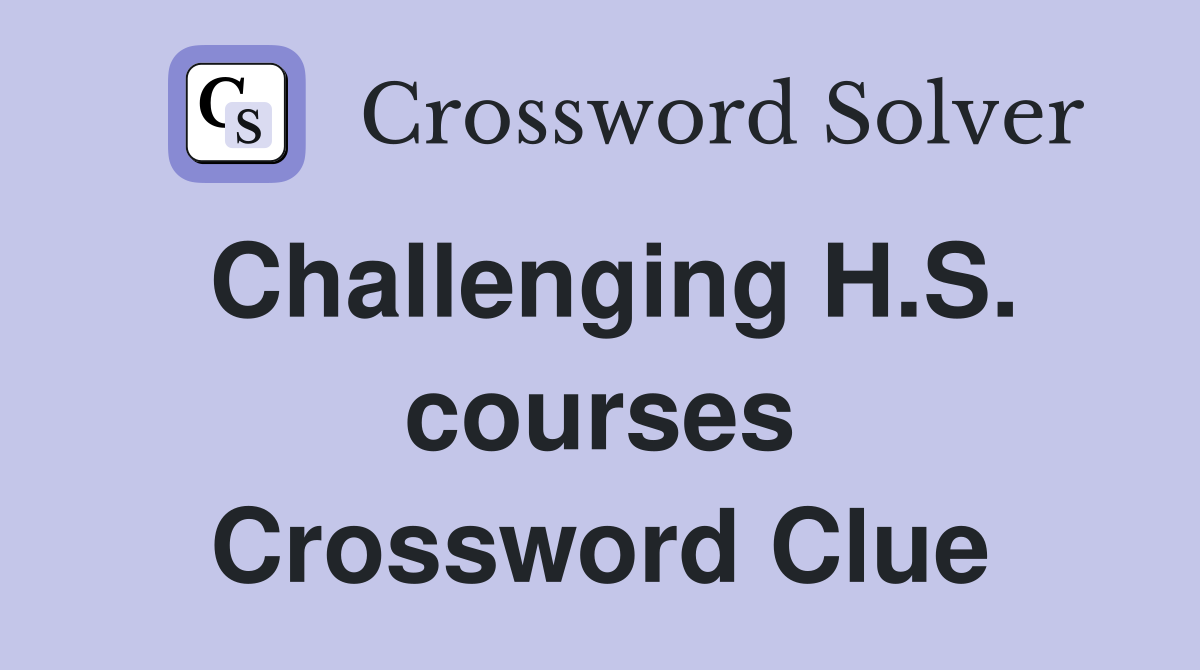 Challenging H.S. courses Crossword Clue