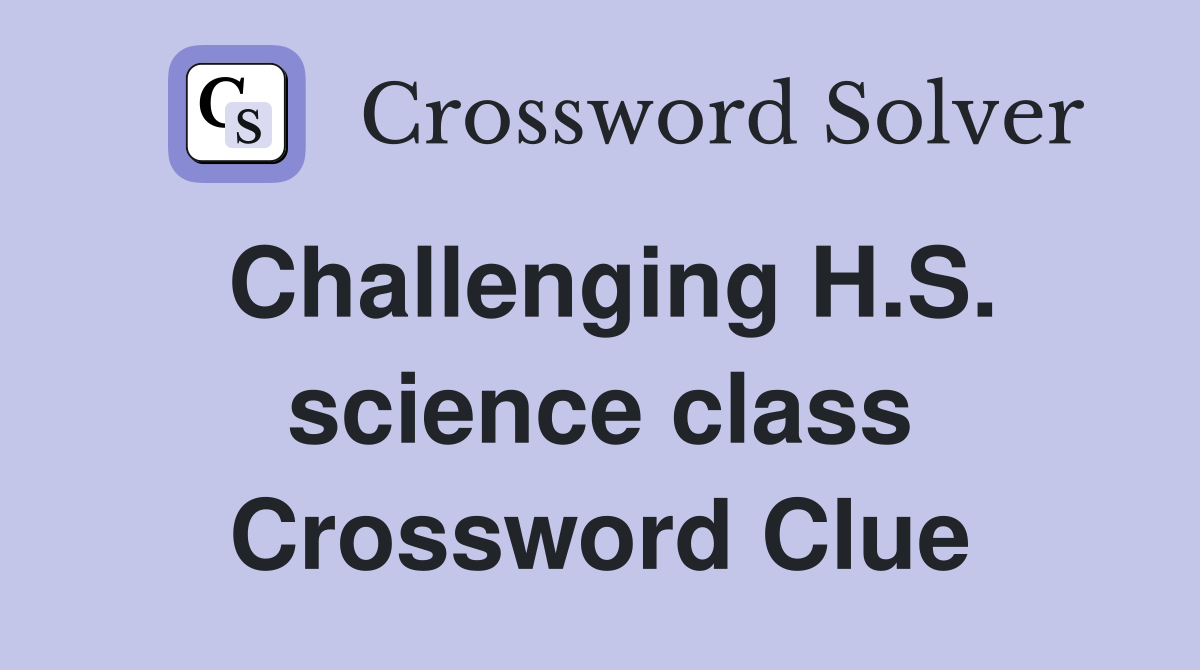 Challenging H.S. science class Crossword Clue