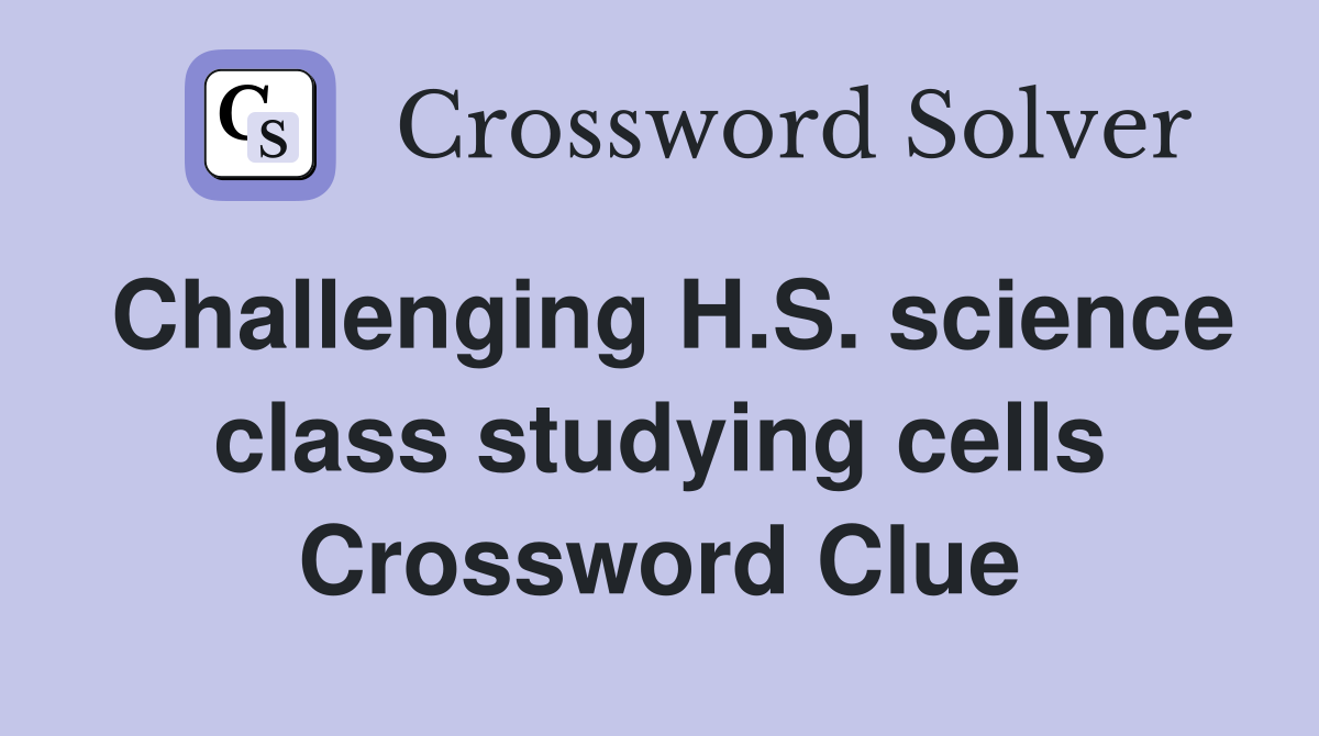 Challenging H.S. science class studying cells Crossword Clue