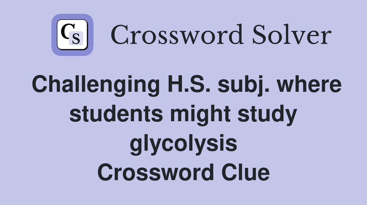 Challenging H.S. subj. where students might study glycolysis Crossword Clue
