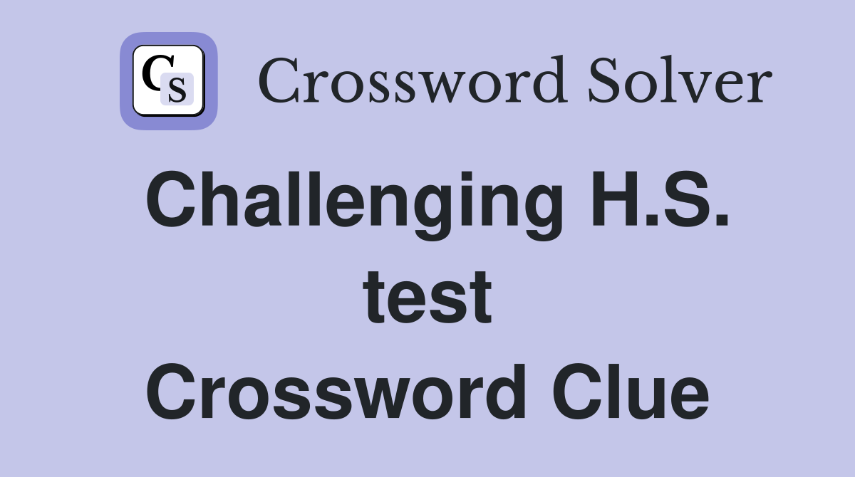 Challenging H.S. test Crossword Clue