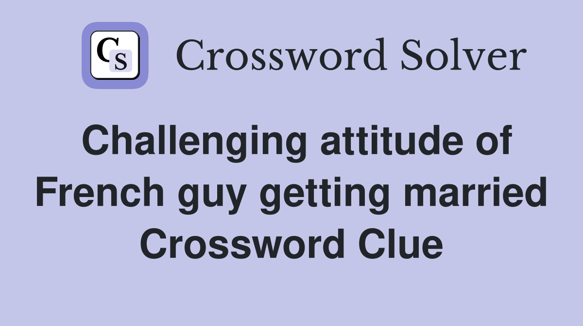 Challenging attitude of French guy getting married Crossword Clue