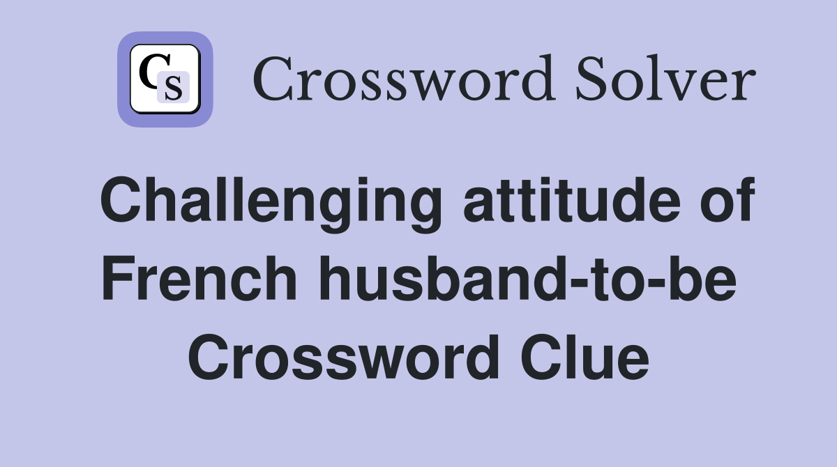 Challenging attitude of French husband-to-be Crossword Clue
