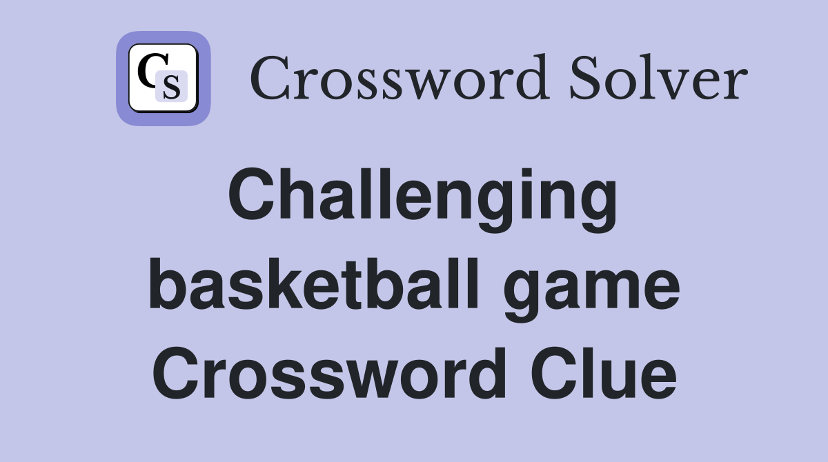 Challenging basketball game Crossword Clue