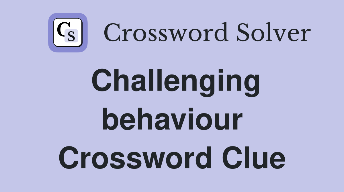 Challenging behaviour Crossword Clue
