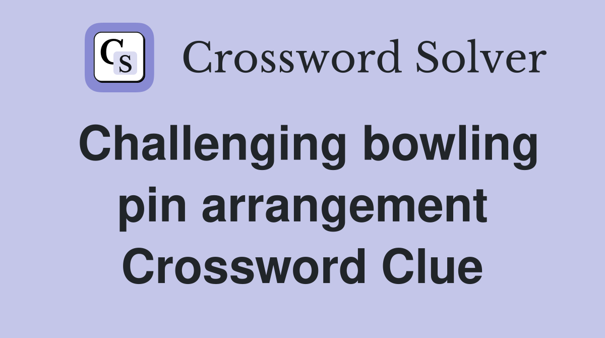 Challenging bowling pin arrangement Crossword Clue