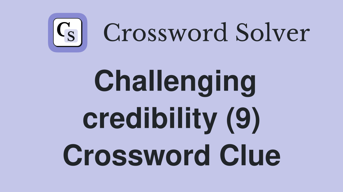 Challenging credibility (9) Crossword Clue