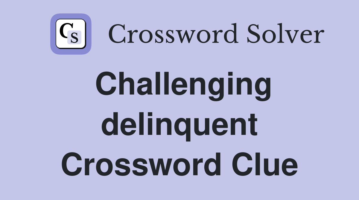 Challenging delinquent Crossword Clue