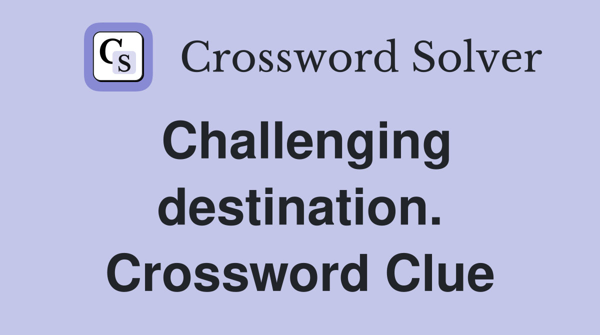 Challenging destination. Crossword Clue