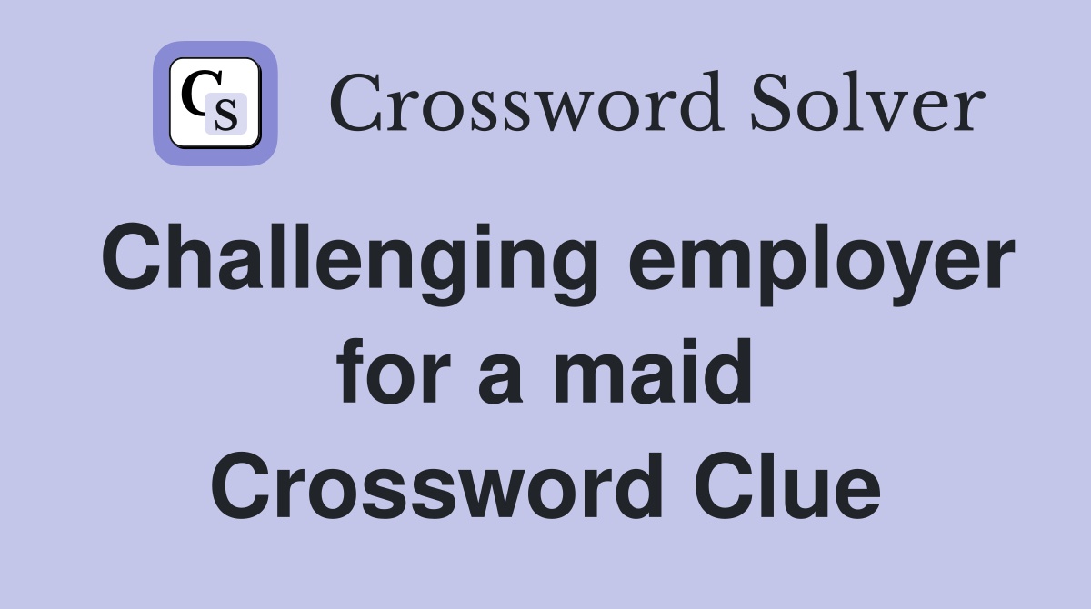 Challenging employer for a maid Crossword Clue