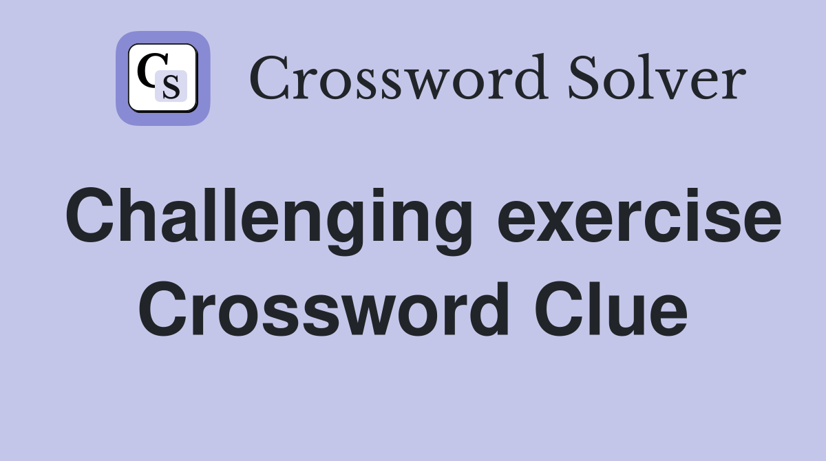 Challenging exercise Crossword Clue