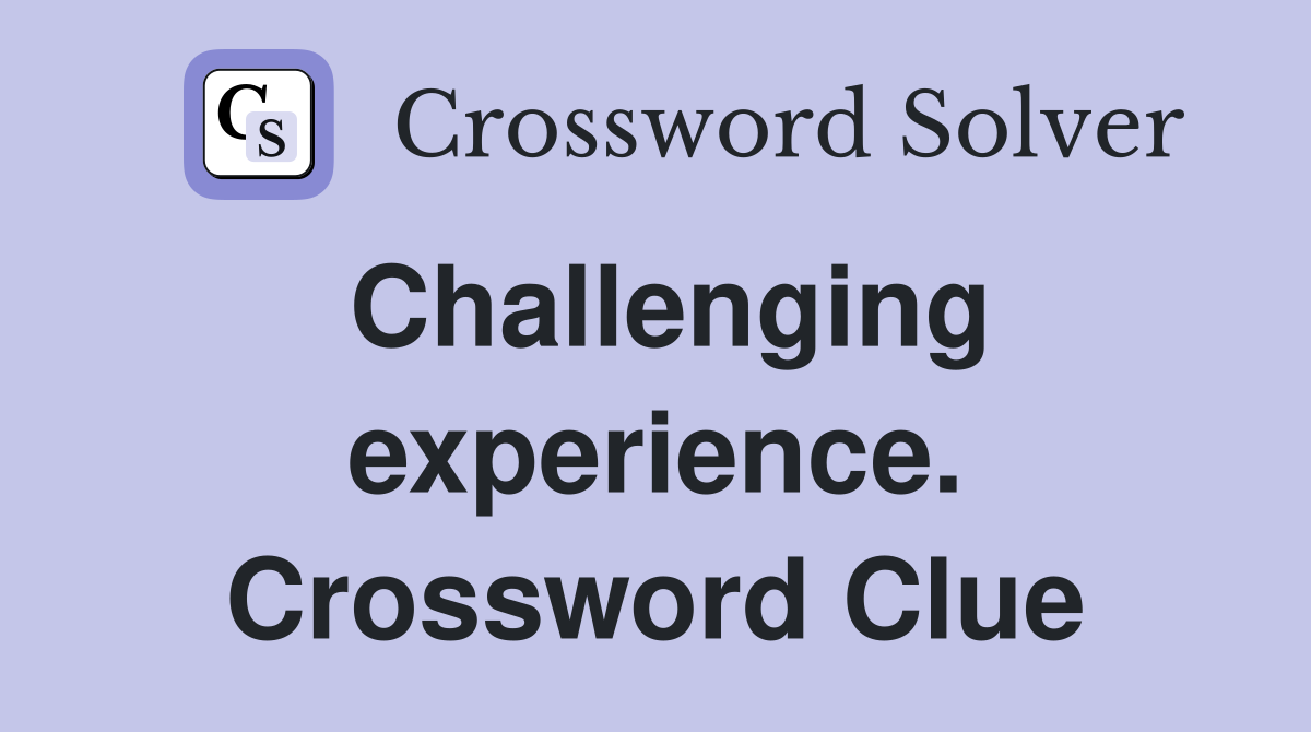 Challenging experience. Crossword Clue