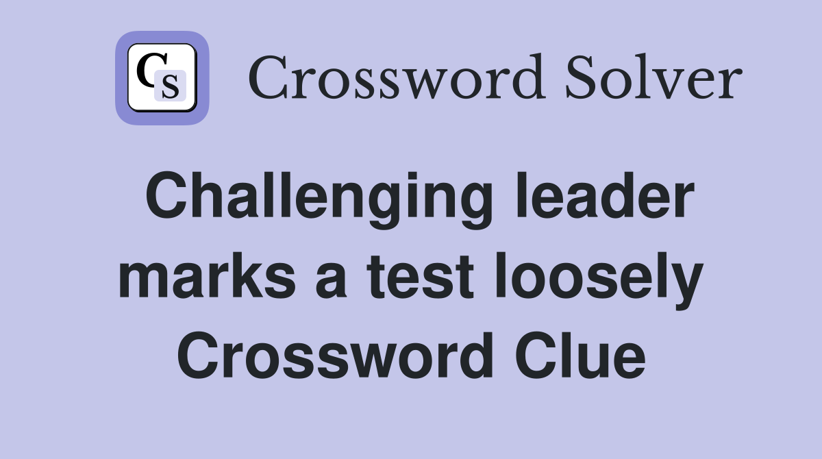 Challenging leader marks a test loosely Crossword Clue
