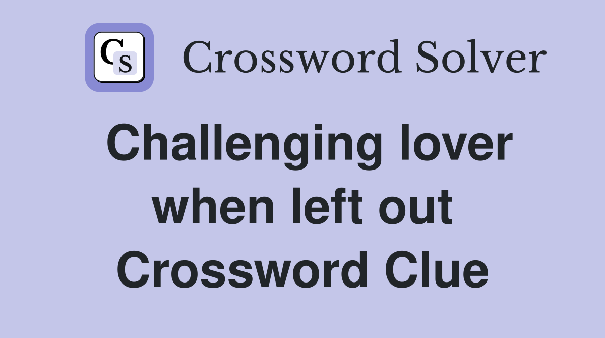 Challenging lover when left out Crossword Clue