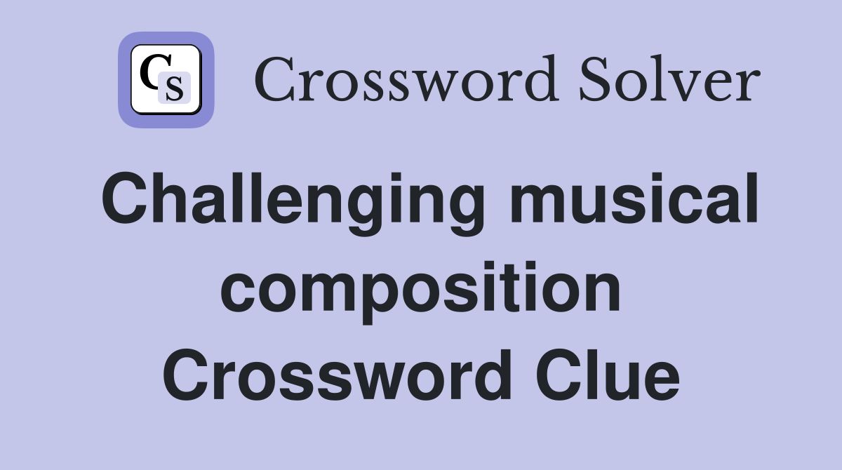Challenging musical composition Crossword Clue