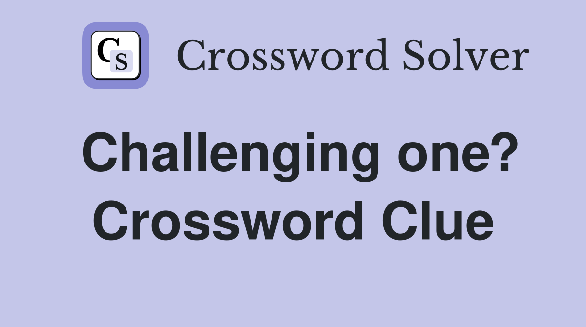 Challenging one? Crossword Clue