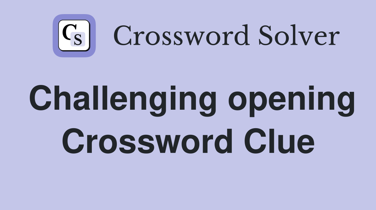 Challenging opening Crossword Clue