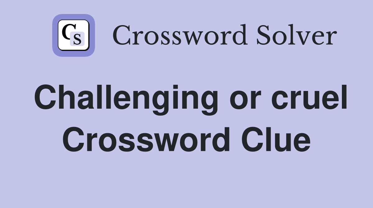 Challenging or cruel Crossword Clue