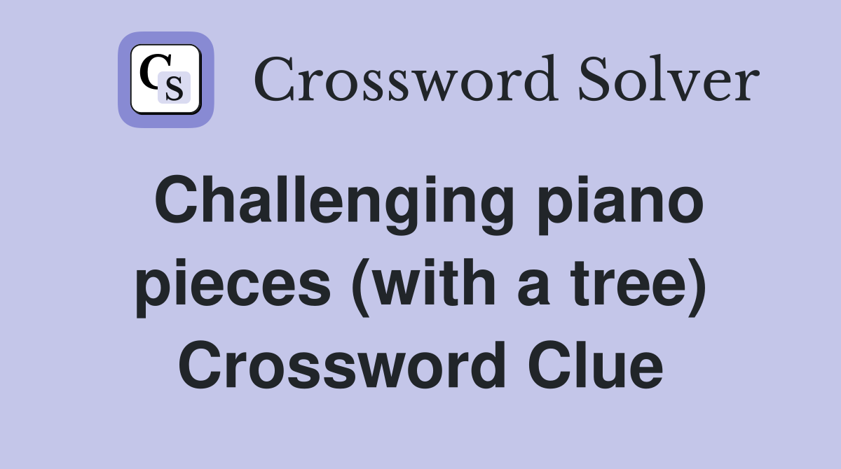 Challenging piano pieces (with a tree) Crossword Clue