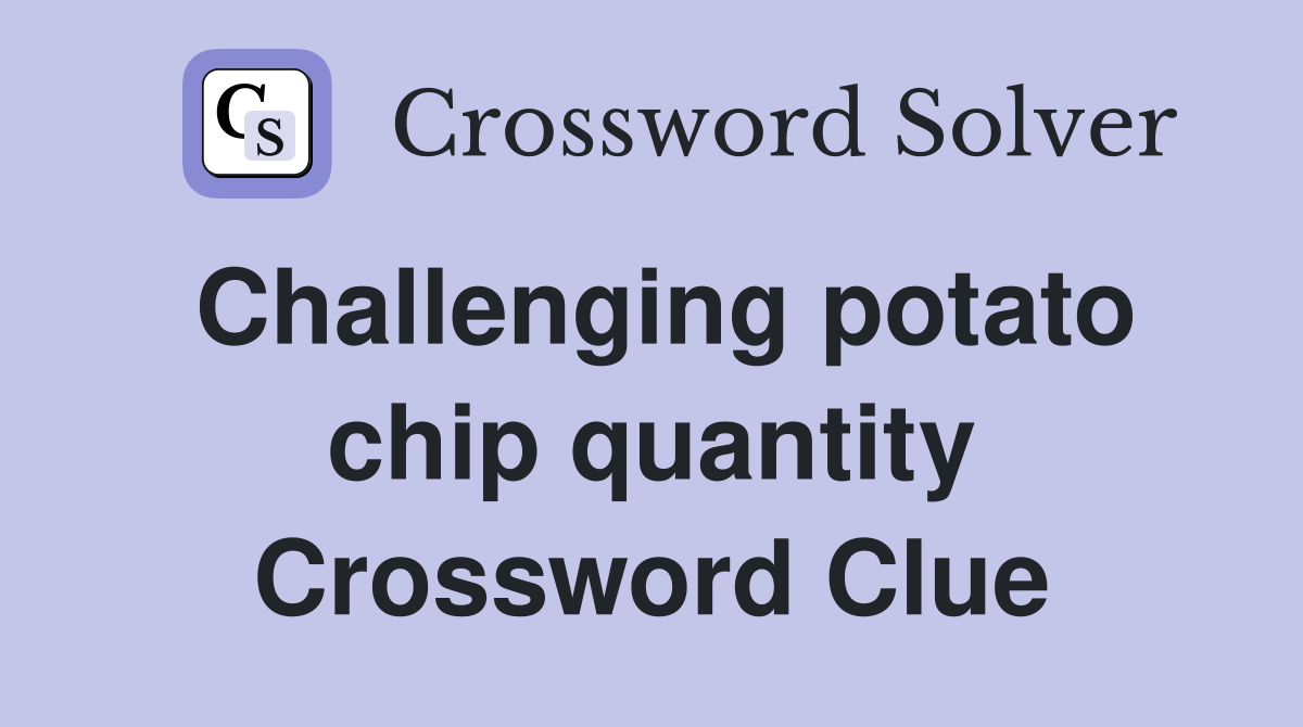 Challenging potato chip quantity Crossword Clue