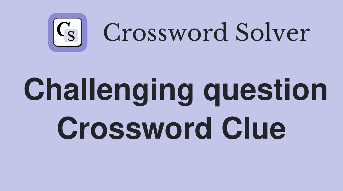 Challenging question Crossword Clue