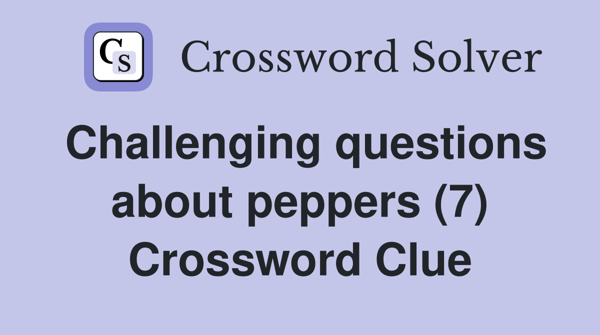 Challenging questions about peppers (7) Crossword Clue