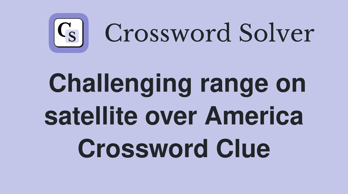 Challenging range on satellite over America Crossword Clue