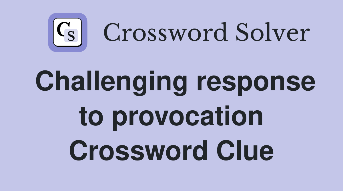Challenging response to provocation Crossword Clue